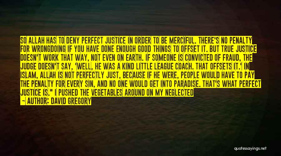 David Gregory Quotes: So Allah Has To Deny Perfect Justice In Order To Be Merciful. There's No Penalty For Wrongdoing If You Have