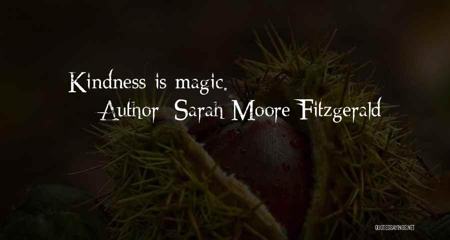 Sarah Moore Fitzgerald Quotes: Kindness Is Magic.