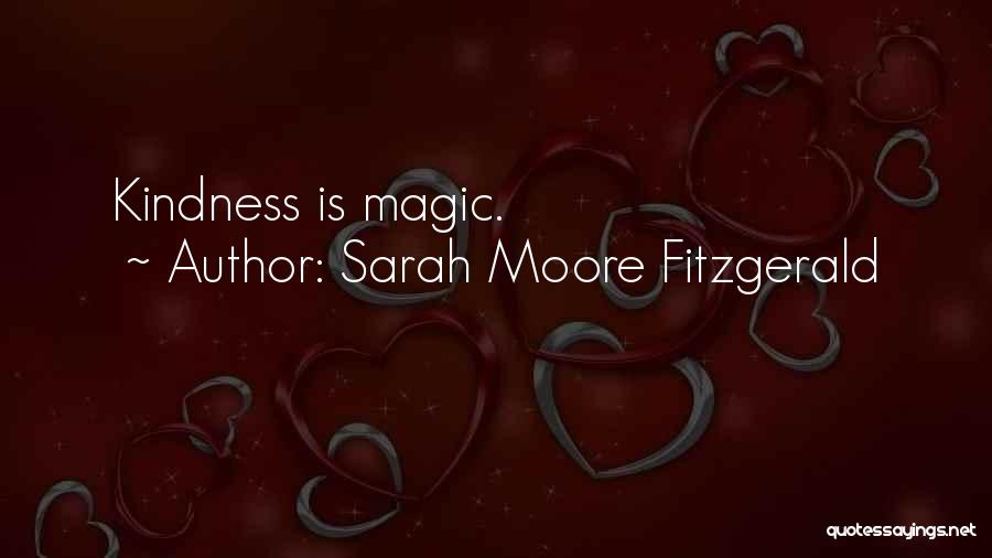 Sarah Moore Fitzgerald Quotes: Kindness Is Magic.