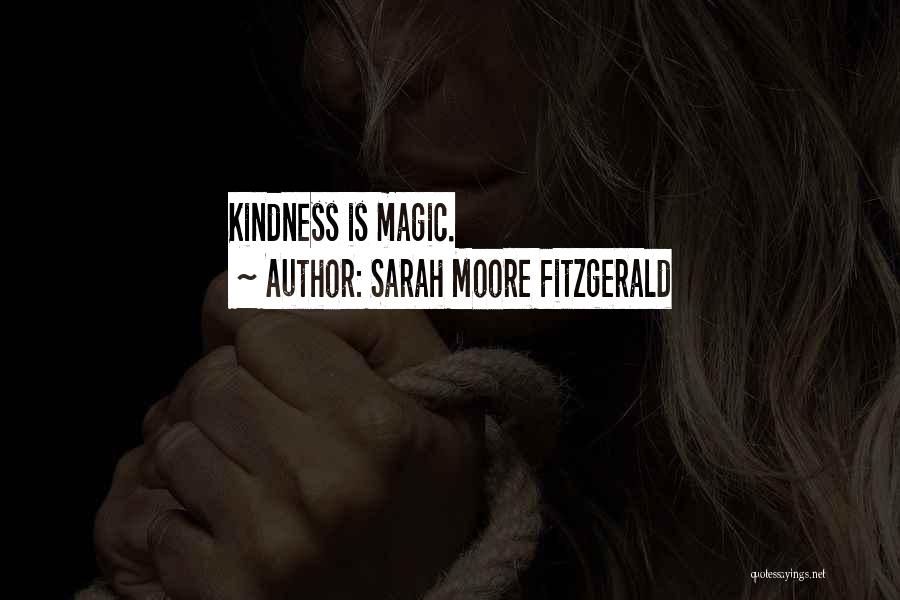 Sarah Moore Fitzgerald Quotes: Kindness Is Magic.