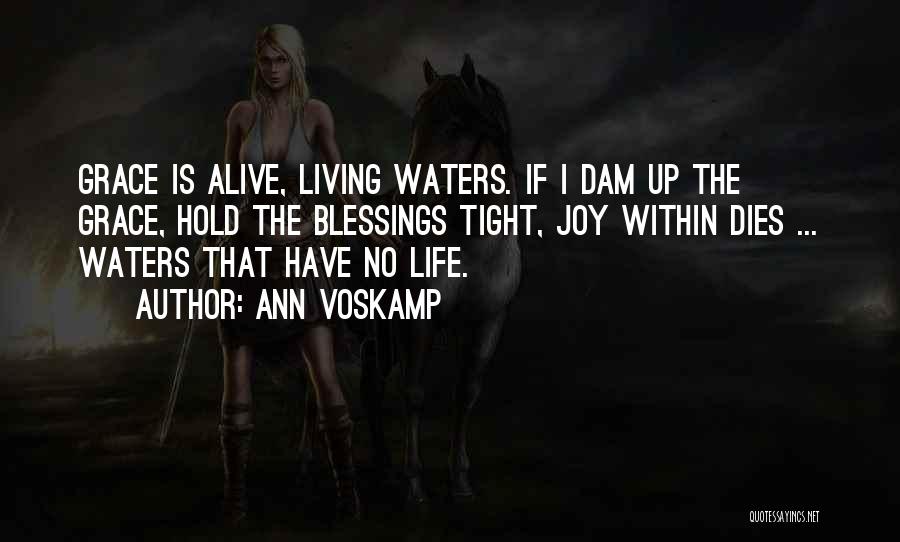 Ann Voskamp Quotes: Grace Is Alive, Living Waters. If I Dam Up The Grace, Hold The Blessings Tight, Joy Within Dies ... Waters
