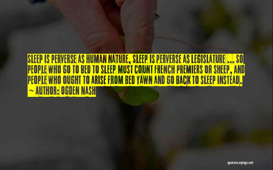 Ogden Nash Quotes: Sleep Is Perverse As Human Nature, Sleep Is Perverse As Legislature ... So People Who Go To Bed To Sleep