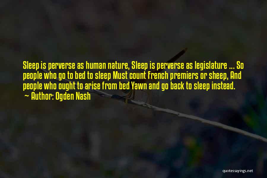 Ogden Nash Quotes: Sleep Is Perverse As Human Nature, Sleep Is Perverse As Legislature ... So People Who Go To Bed To Sleep