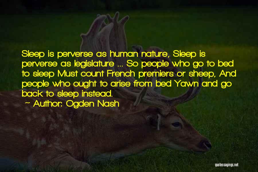 Ogden Nash Quotes: Sleep Is Perverse As Human Nature, Sleep Is Perverse As Legislature ... So People Who Go To Bed To Sleep