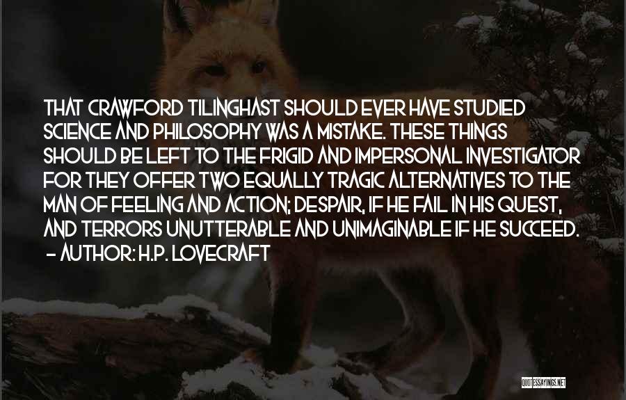 H.P. Lovecraft Quotes: That Crawford Tilinghast Should Ever Have Studied Science And Philosophy Was A Mistake. These Things Should Be Left To The