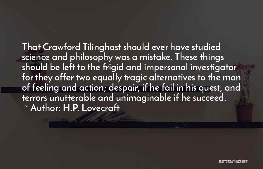 H.P. Lovecraft Quotes: That Crawford Tilinghast Should Ever Have Studied Science And Philosophy Was A Mistake. These Things Should Be Left To The