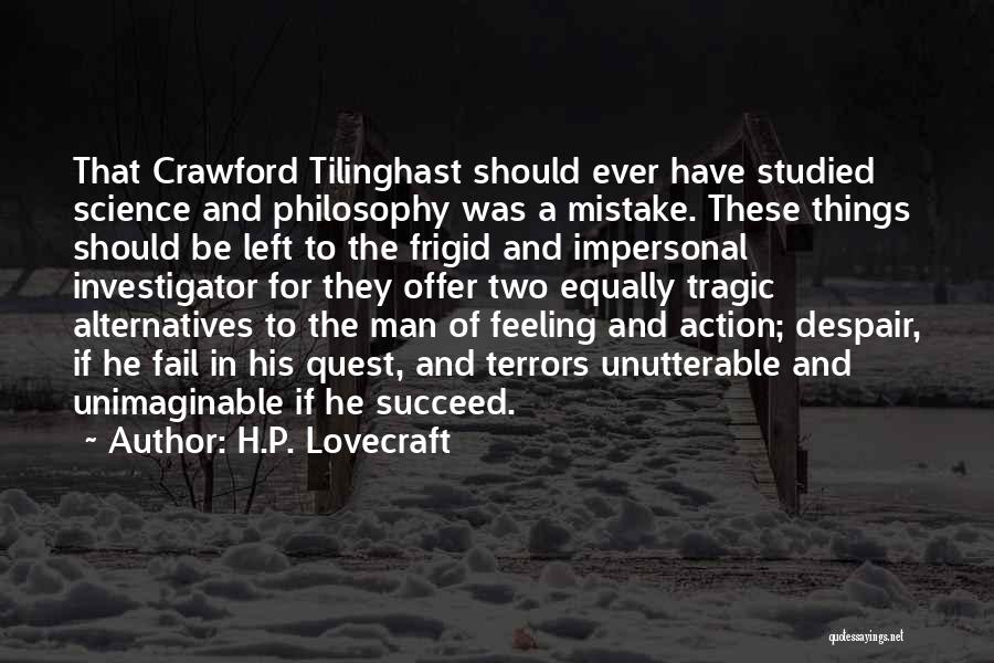 H.P. Lovecraft Quotes: That Crawford Tilinghast Should Ever Have Studied Science And Philosophy Was A Mistake. These Things Should Be Left To The