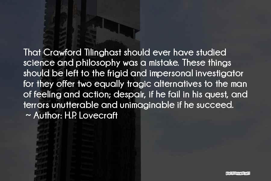 H.P. Lovecraft Quotes: That Crawford Tilinghast Should Ever Have Studied Science And Philosophy Was A Mistake. These Things Should Be Left To The