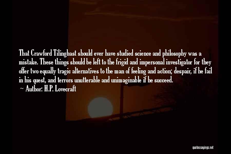 H.P. Lovecraft Quotes: That Crawford Tilinghast Should Ever Have Studied Science And Philosophy Was A Mistake. These Things Should Be Left To The