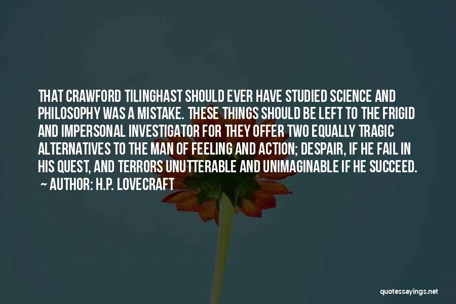 H.P. Lovecraft Quotes: That Crawford Tilinghast Should Ever Have Studied Science And Philosophy Was A Mistake. These Things Should Be Left To The