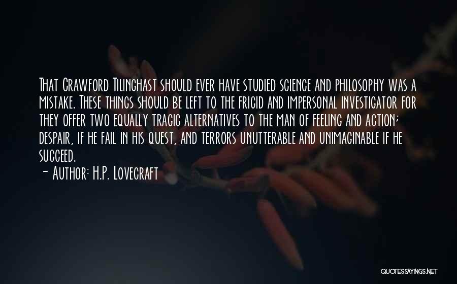 H.P. Lovecraft Quotes: That Crawford Tilinghast Should Ever Have Studied Science And Philosophy Was A Mistake. These Things Should Be Left To The
