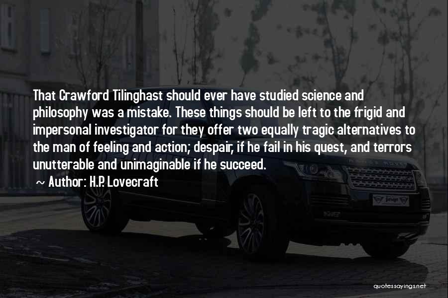 H.P. Lovecraft Quotes: That Crawford Tilinghast Should Ever Have Studied Science And Philosophy Was A Mistake. These Things Should Be Left To The