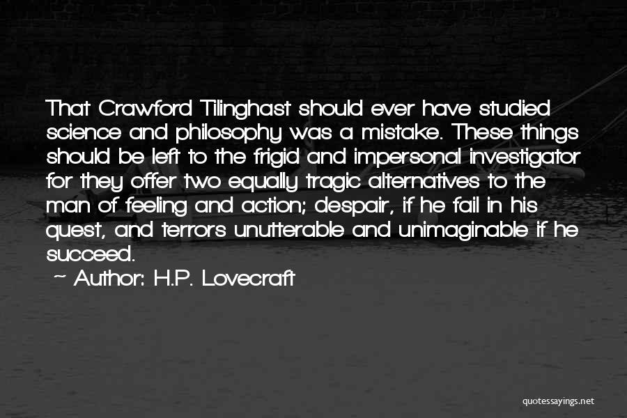 H.P. Lovecraft Quotes: That Crawford Tilinghast Should Ever Have Studied Science And Philosophy Was A Mistake. These Things Should Be Left To The