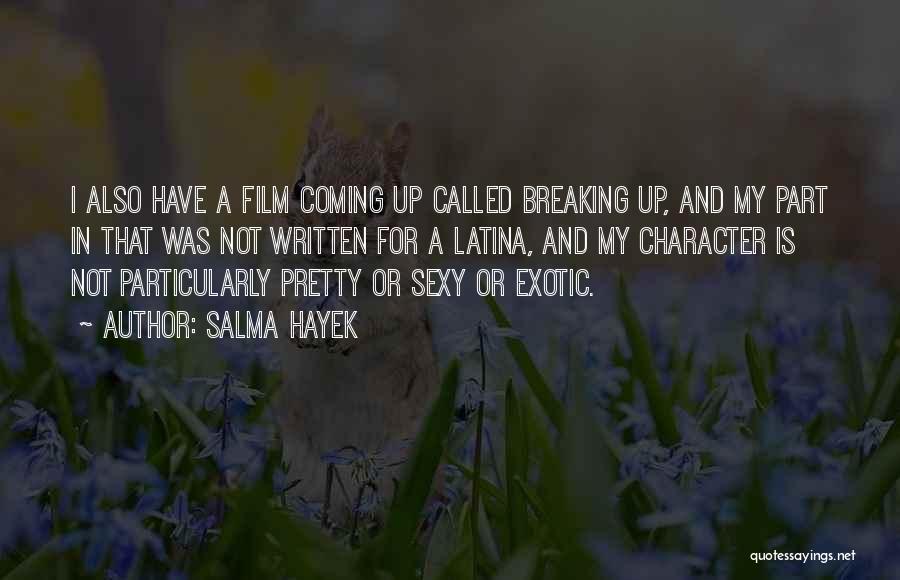 Salma Hayek Quotes: I Also Have A Film Coming Up Called Breaking Up, And My Part In That Was Not Written For A