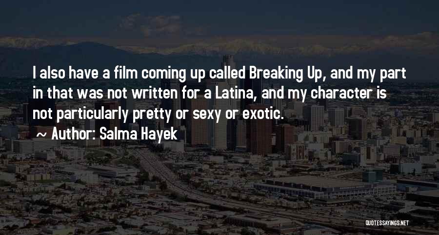 Salma Hayek Quotes: I Also Have A Film Coming Up Called Breaking Up, And My Part In That Was Not Written For A