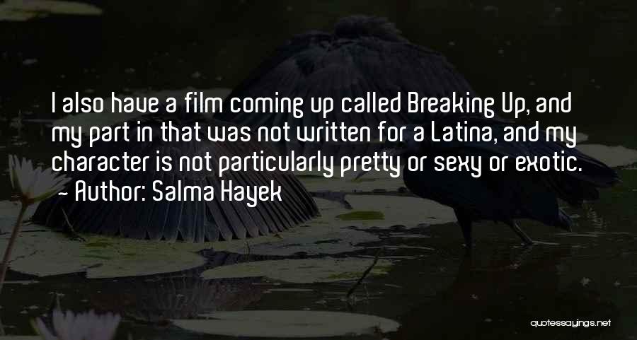 Salma Hayek Quotes: I Also Have A Film Coming Up Called Breaking Up, And My Part In That Was Not Written For A