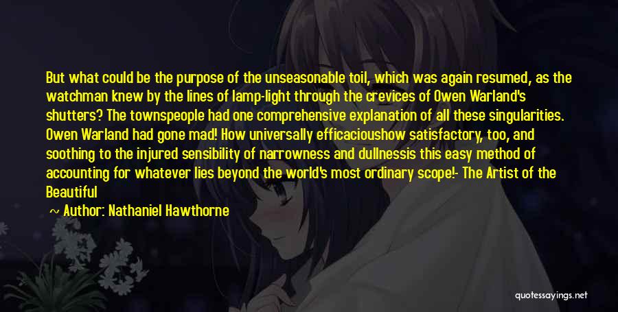 Nathaniel Hawthorne Quotes: But What Could Be The Purpose Of The Unseasonable Toil, Which Was Again Resumed, As The Watchman Knew By The