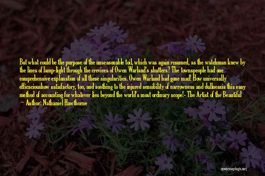 Nathaniel Hawthorne Quotes: But What Could Be The Purpose Of The Unseasonable Toil, Which Was Again Resumed, As The Watchman Knew By The