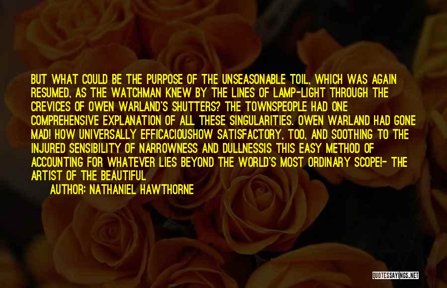 Nathaniel Hawthorne Quotes: But What Could Be The Purpose Of The Unseasonable Toil, Which Was Again Resumed, As The Watchman Knew By The