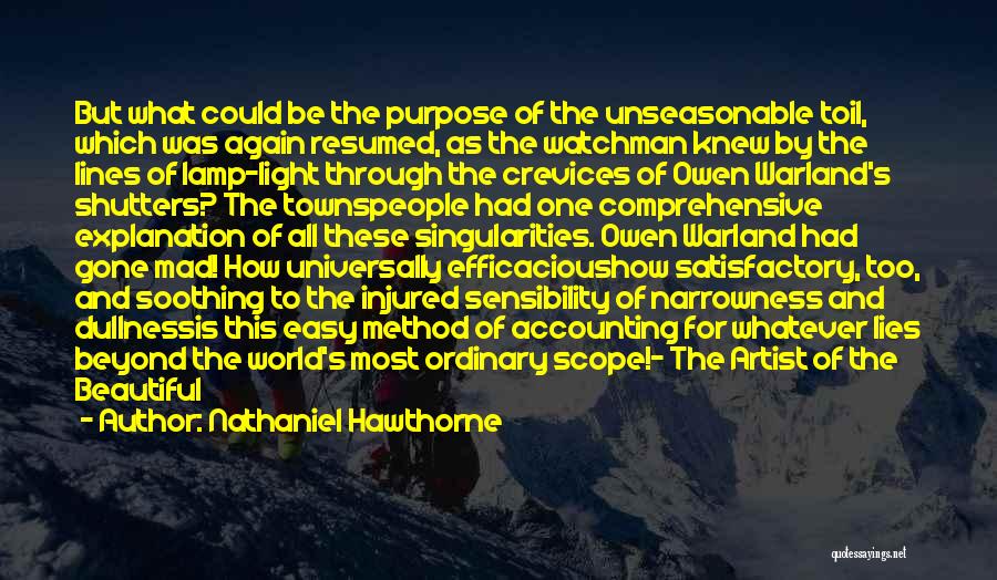 Nathaniel Hawthorne Quotes: But What Could Be The Purpose Of The Unseasonable Toil, Which Was Again Resumed, As The Watchman Knew By The