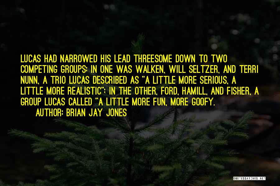 Brian Jay Jones Quotes: Lucas Had Narrowed His Lead Threesome Down To Two Competing Groups: In One Was Walken, Will Seltzer, And Terri Nunn,