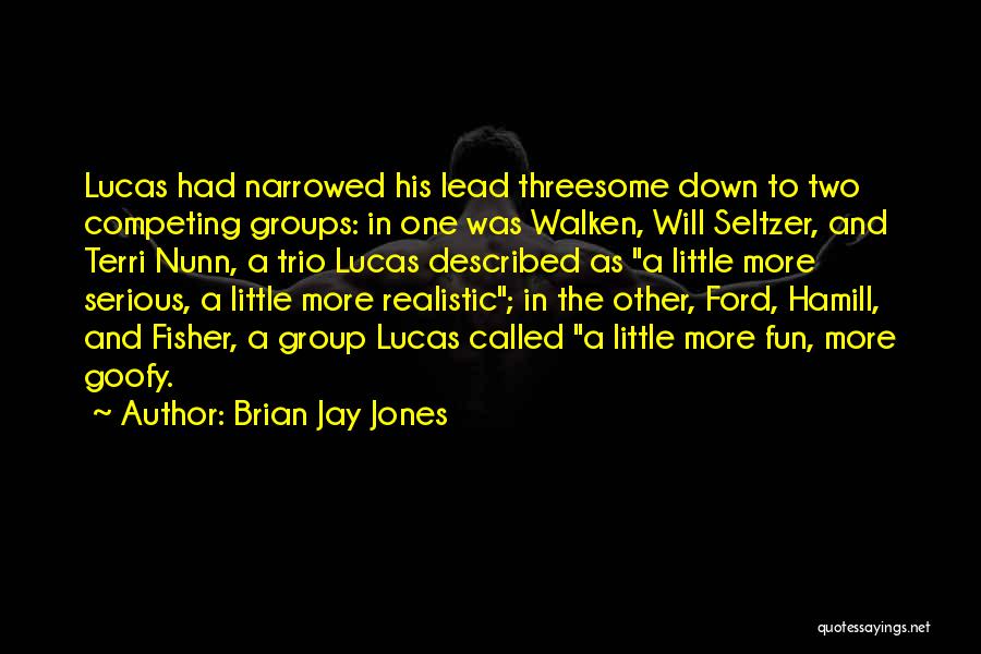 Brian Jay Jones Quotes: Lucas Had Narrowed His Lead Threesome Down To Two Competing Groups: In One Was Walken, Will Seltzer, And Terri Nunn,