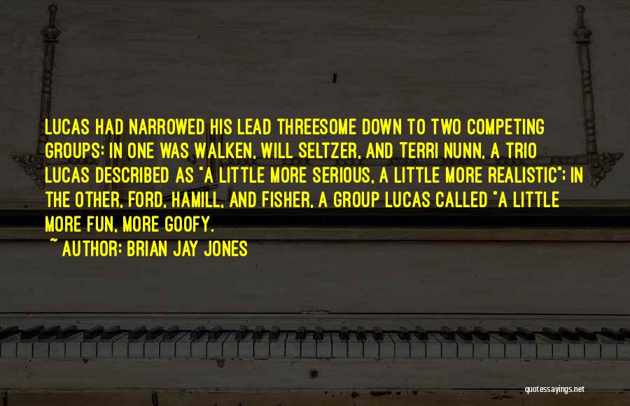 Brian Jay Jones Quotes: Lucas Had Narrowed His Lead Threesome Down To Two Competing Groups: In One Was Walken, Will Seltzer, And Terri Nunn,