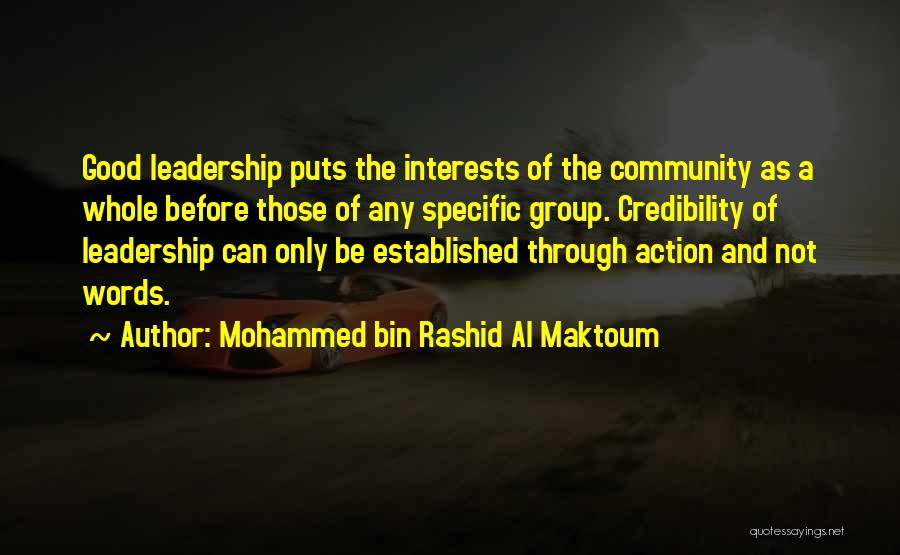 Mohammed Bin Rashid Al Maktoum Quotes: Good Leadership Puts The Interests Of The Community As A Whole Before Those Of Any Specific Group. Credibility Of Leadership