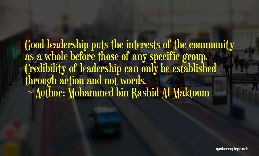 Mohammed Bin Rashid Al Maktoum Quotes: Good Leadership Puts The Interests Of The Community As A Whole Before Those Of Any Specific Group. Credibility Of Leadership