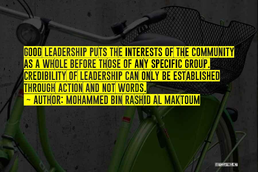 Mohammed Bin Rashid Al Maktoum Quotes: Good Leadership Puts The Interests Of The Community As A Whole Before Those Of Any Specific Group. Credibility Of Leadership