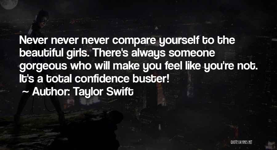 Taylor Swift Quotes: Never Never Never Compare Yourself To The Beautiful Girls. There's Always Someone Gorgeous Who Will Make You Feel Like You're