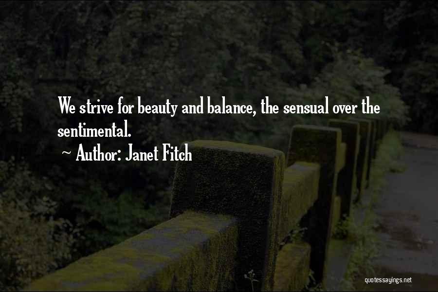 Janet Fitch Quotes: We Strive For Beauty And Balance, The Sensual Over The Sentimental.