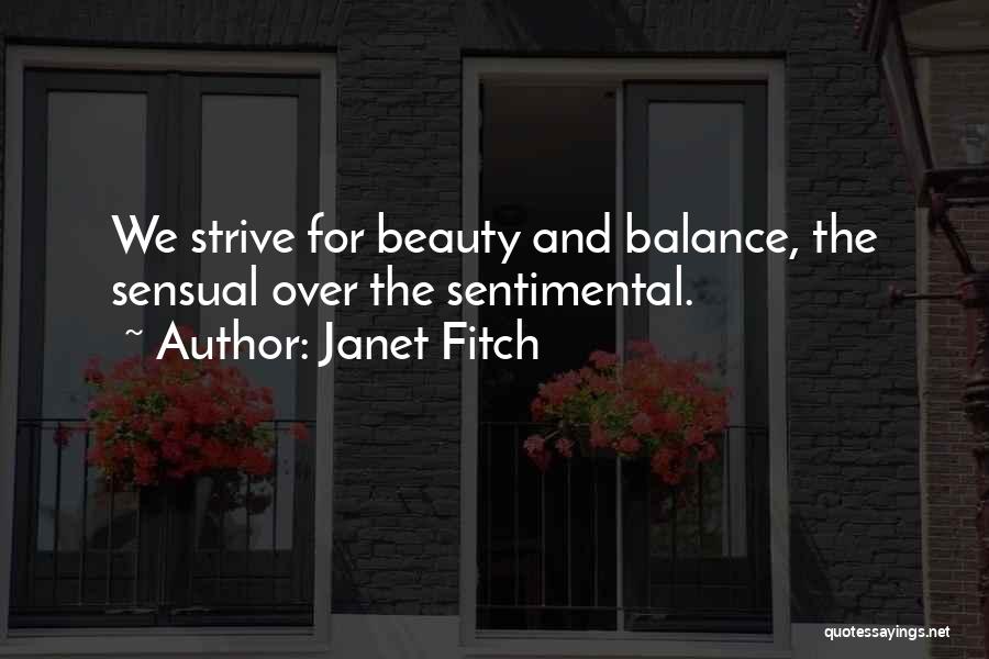 Janet Fitch Quotes: We Strive For Beauty And Balance, The Sensual Over The Sentimental.