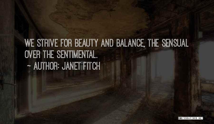 Janet Fitch Quotes: We Strive For Beauty And Balance, The Sensual Over The Sentimental.