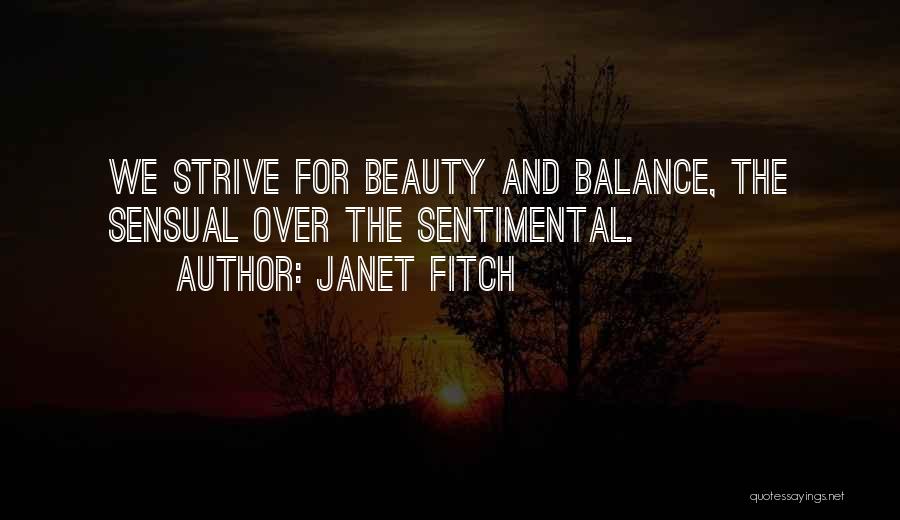 Janet Fitch Quotes: We Strive For Beauty And Balance, The Sensual Over The Sentimental.