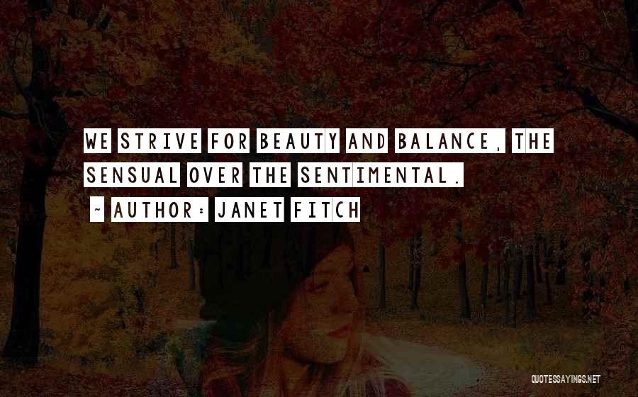 Janet Fitch Quotes: We Strive For Beauty And Balance, The Sensual Over The Sentimental.