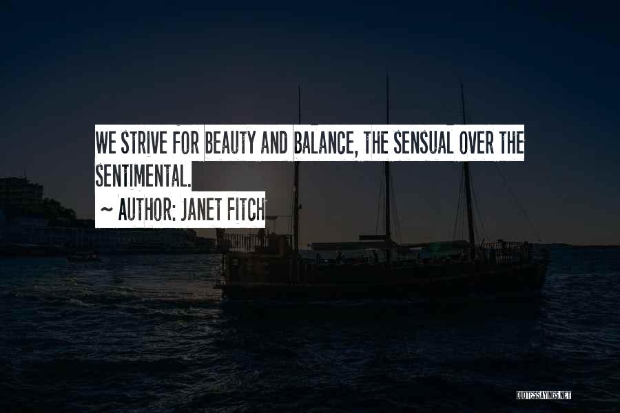 Janet Fitch Quotes: We Strive For Beauty And Balance, The Sensual Over The Sentimental.