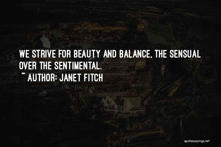 Janet Fitch Quotes: We Strive For Beauty And Balance, The Sensual Over The Sentimental.
