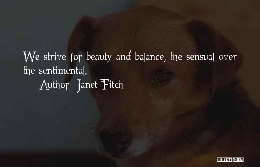 Janet Fitch Quotes: We Strive For Beauty And Balance, The Sensual Over The Sentimental.