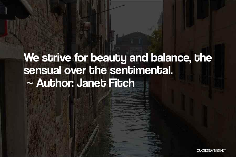 Janet Fitch Quotes: We Strive For Beauty And Balance, The Sensual Over The Sentimental.