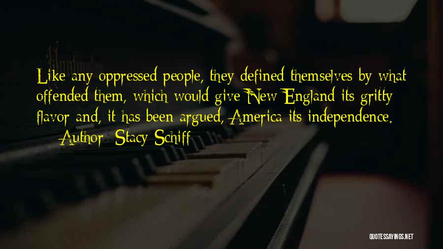 Stacy Schiff Quotes: Like Any Oppressed People, They Defined Themselves By What Offended Them, Which Would Give New England Its Gritty Flavor And,