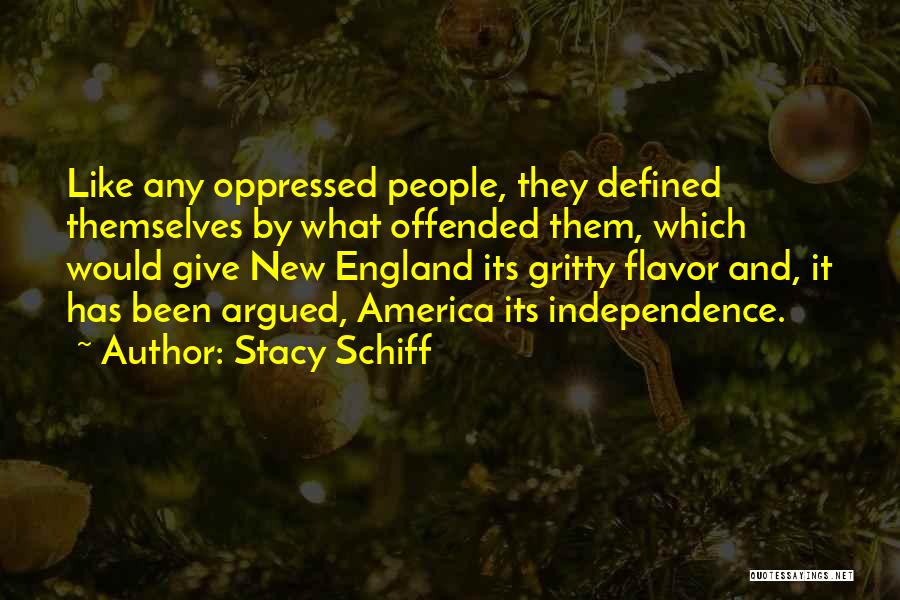 Stacy Schiff Quotes: Like Any Oppressed People, They Defined Themselves By What Offended Them, Which Would Give New England Its Gritty Flavor And,