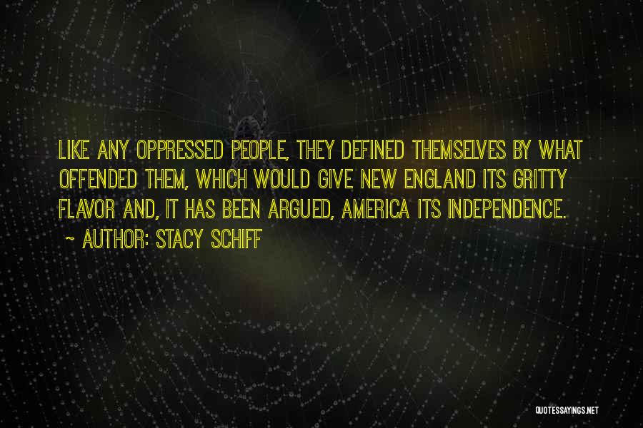 Stacy Schiff Quotes: Like Any Oppressed People, They Defined Themselves By What Offended Them, Which Would Give New England Its Gritty Flavor And,