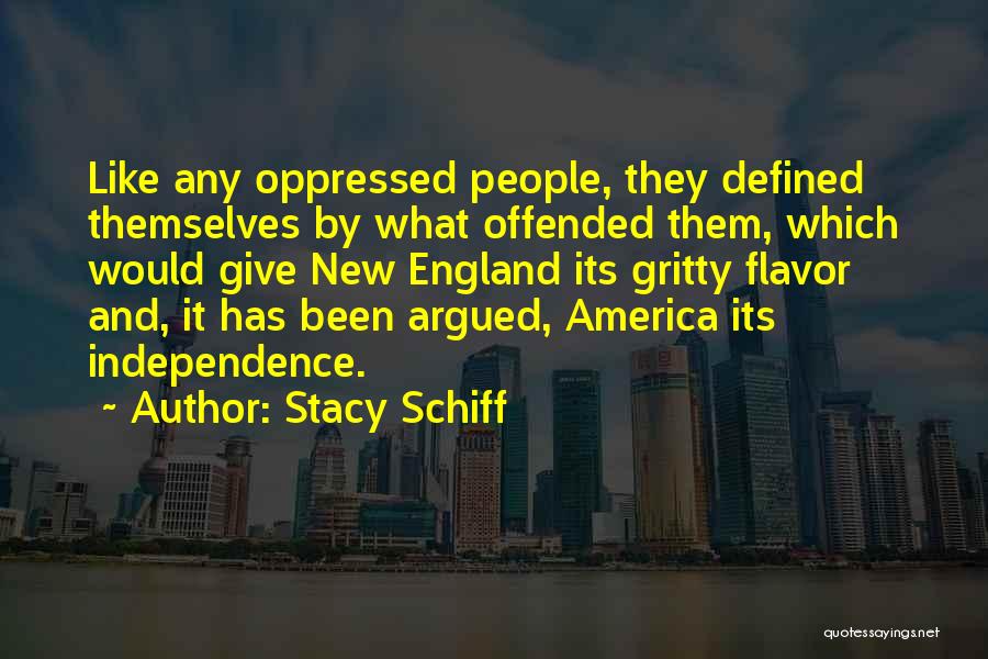 Stacy Schiff Quotes: Like Any Oppressed People, They Defined Themselves By What Offended Them, Which Would Give New England Its Gritty Flavor And,