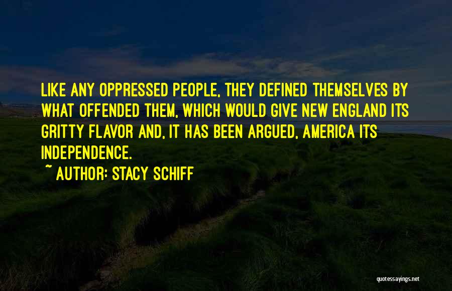 Stacy Schiff Quotes: Like Any Oppressed People, They Defined Themselves By What Offended Them, Which Would Give New England Its Gritty Flavor And,