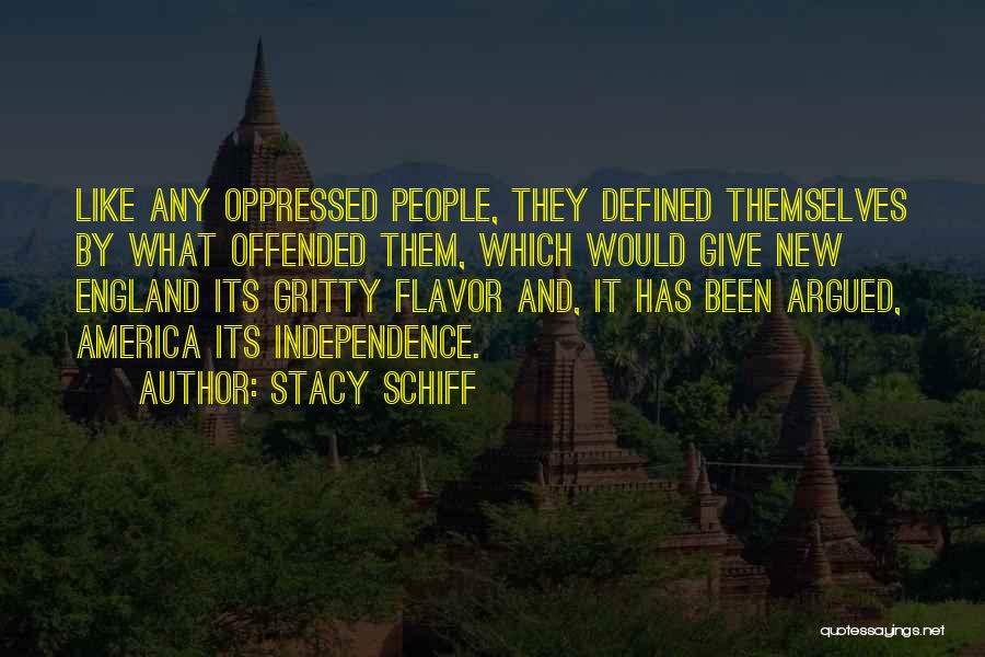 Stacy Schiff Quotes: Like Any Oppressed People, They Defined Themselves By What Offended Them, Which Would Give New England Its Gritty Flavor And,