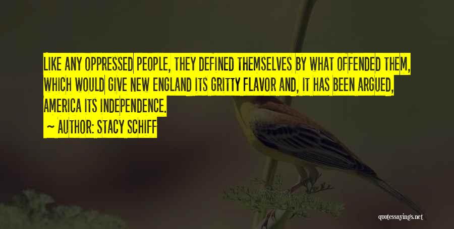 Stacy Schiff Quotes: Like Any Oppressed People, They Defined Themselves By What Offended Them, Which Would Give New England Its Gritty Flavor And,