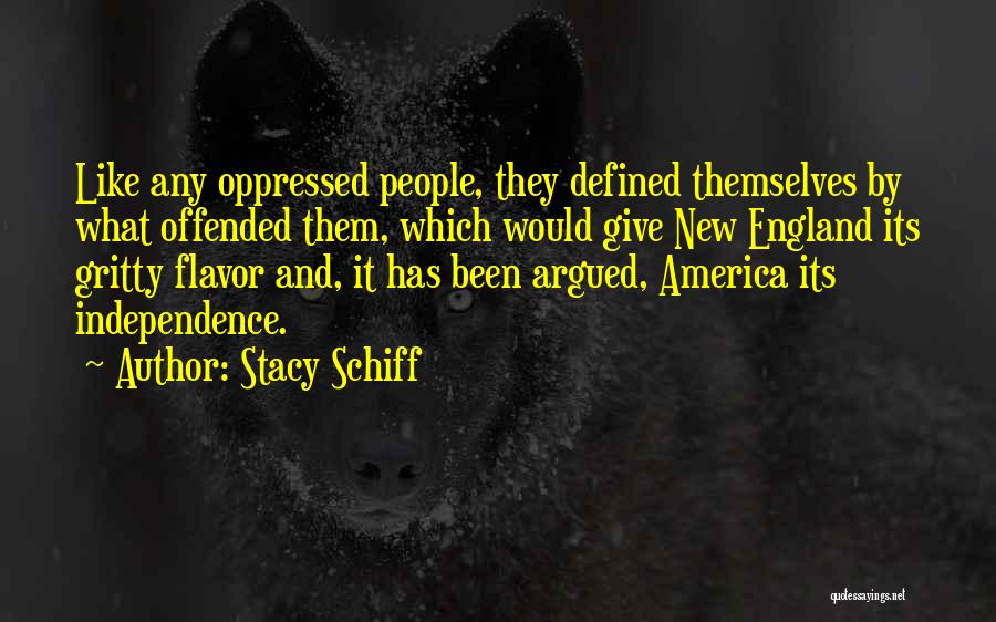 Stacy Schiff Quotes: Like Any Oppressed People, They Defined Themselves By What Offended Them, Which Would Give New England Its Gritty Flavor And,