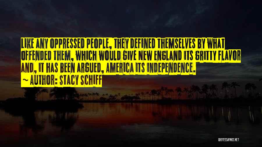 Stacy Schiff Quotes: Like Any Oppressed People, They Defined Themselves By What Offended Them, Which Would Give New England Its Gritty Flavor And,
