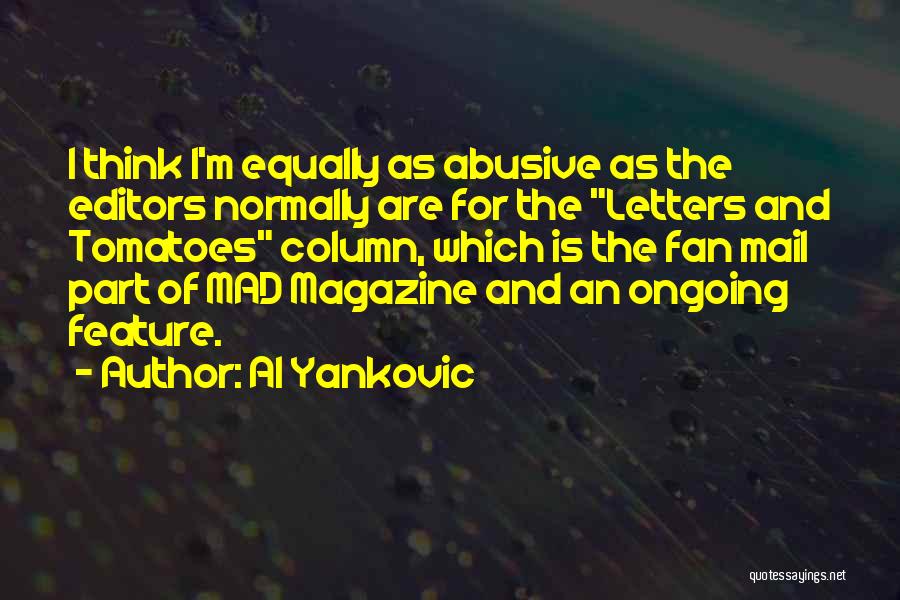 Al Yankovic Quotes: I Think I'm Equally As Abusive As The Editors Normally Are For The Letters And Tomatoes Column, Which Is The